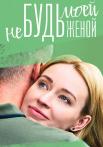 Не-будь-моей-женой-Сериал-2023 2022 Все серии подряд